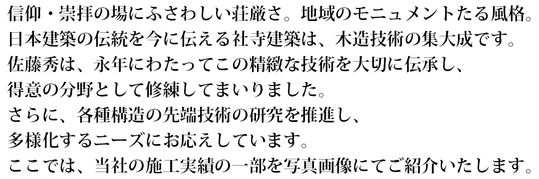 信仰・崇拝の場にふさわしい荘厳さ。地域のモニュメントたる風格。日本建築の伝統を今に伝える社寺建築は、木造技術の集大成です。...